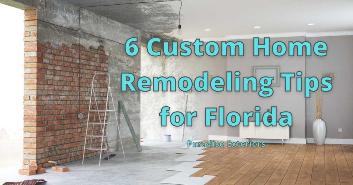 Custom Home Remodeling Tips for Florida - Paradise Exteriors, LLC
