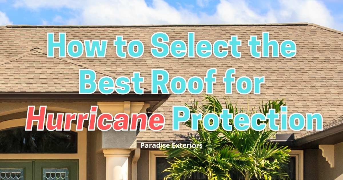 Selecting the Best Roof for Hurricanes Paradise Exteriors, LLC