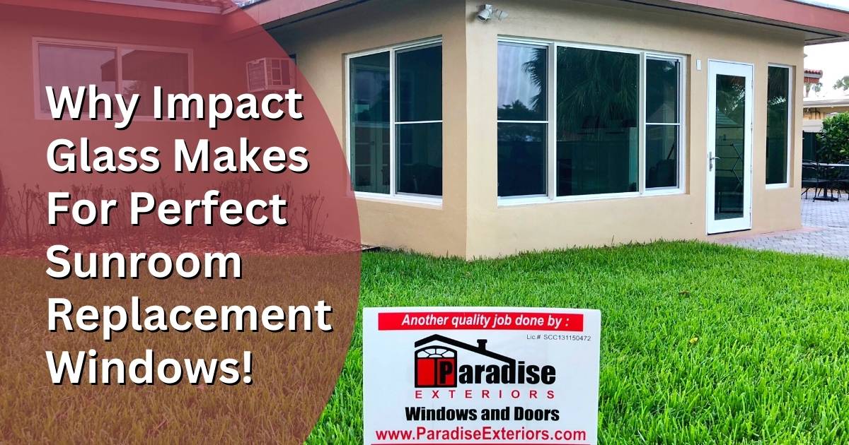 Impact Glass for Sunroom Replacement Window Paradise Exteriors, LLC