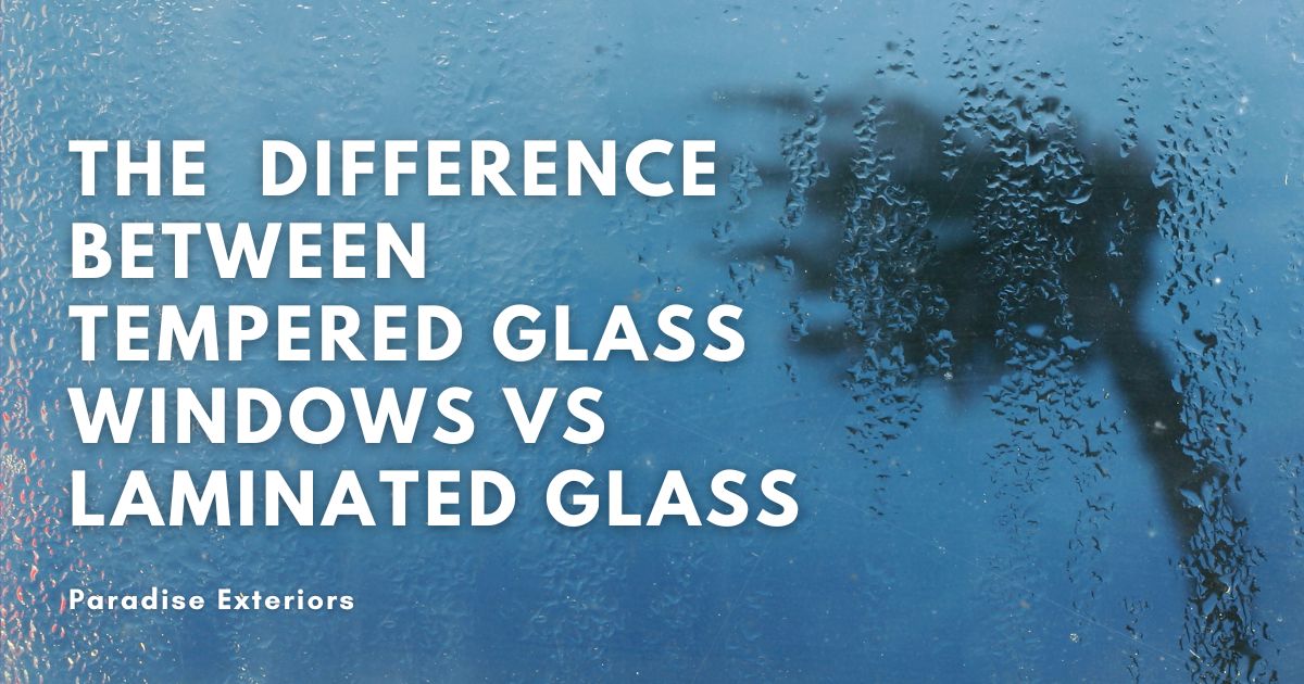 Tempered Glass Windows vs Laminated Glass Paradise Exteriors, LLC
