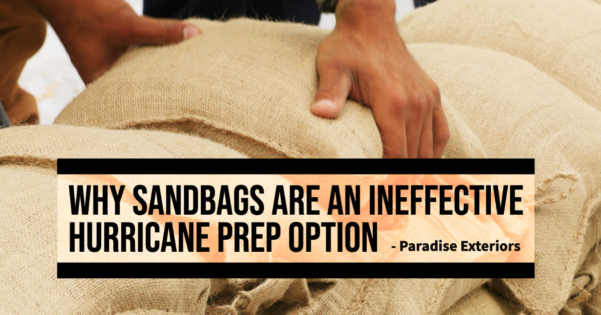 Why Sandbags Are an Ineffective Hurricane Prep Option Paradise Exteriors, LLC