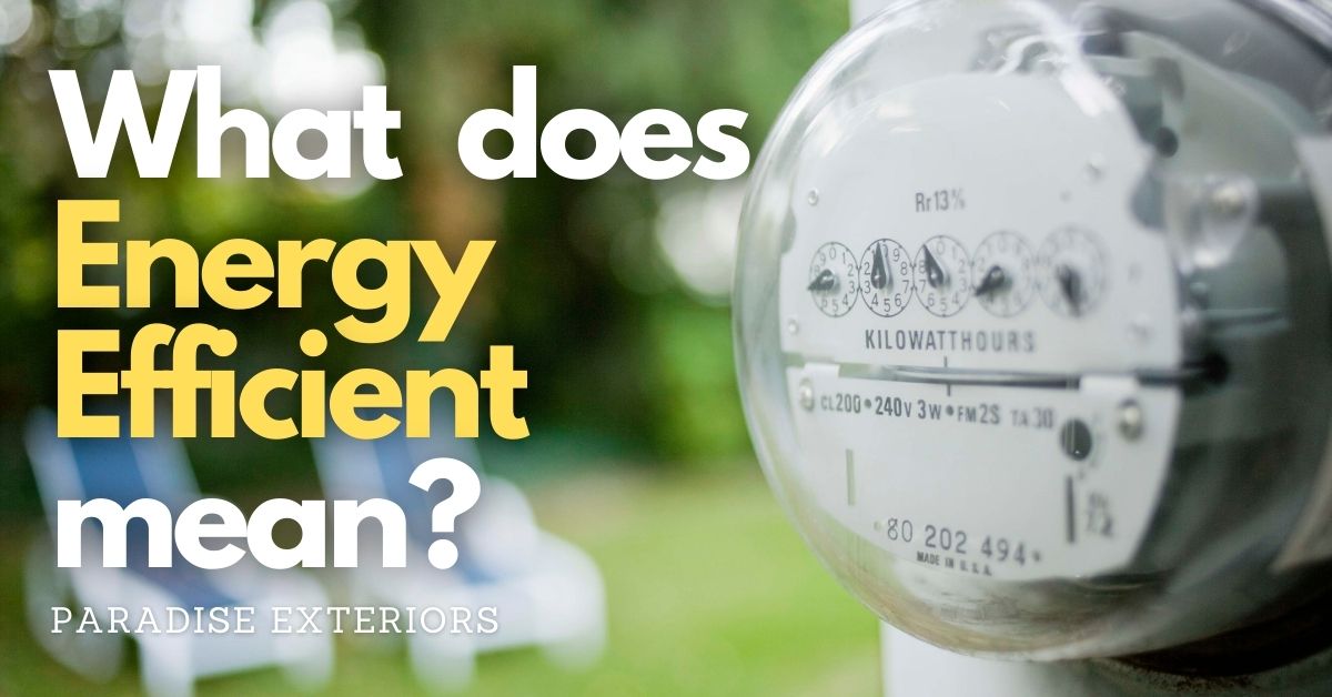 What does Energy Efficient Mean? Paradise Exteriors, LLC